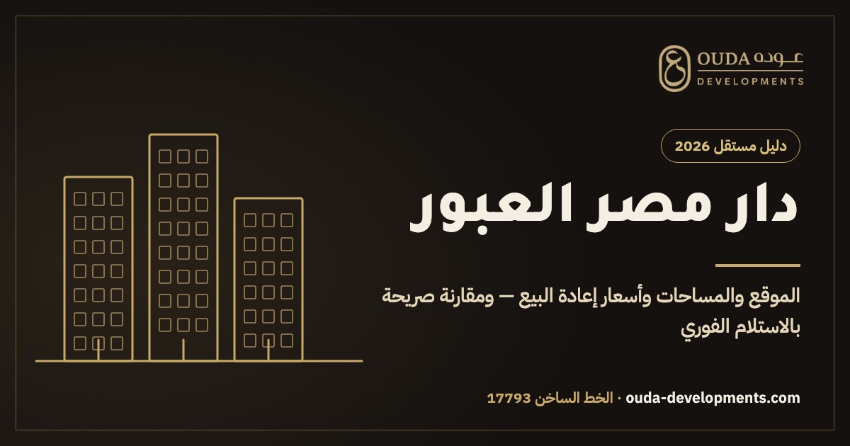 دار مصر العبور 2026 — دليل مستقل من عوده للتطوير العقاري: الموقع والمساحات وأسعار إعادة البيع